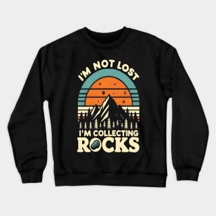 i'm not lost i'm collecting rocks Crewneck Sweatshirt